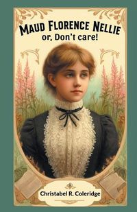 Cover image for Maud Florence Nellie or, Don't care!