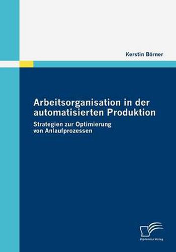 Cover image for Arbeitsorganisation in der automatisierten Produktion: Strategien zur Optimierung von Anlaufprozessen