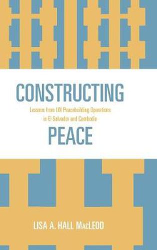 Constructing Peace: Lessons from UN Peacebuilding Operations in El Salvador and Cambodia