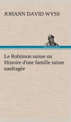 Le Robinson suisse ou Histoire d'une famille suisse naufragee