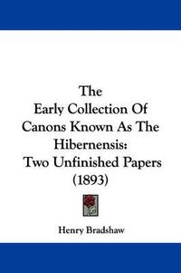 Cover image for The Early Collection of Canons Known as the Hibernensis: Two Unfinished Papers (1893)