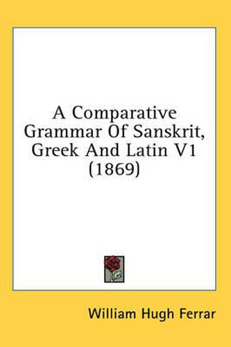 A Comparative Grammar of Sanskrit, Greek and Latin V1 (1869)