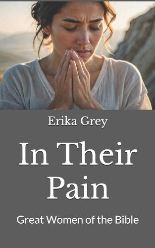 Cover image for In Their Pain: Great Women of the Bible