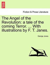 Cover image for The Angel of the Revolution: A Tale of the Coming Terror. ... with Illustrations by F. T. Janes.