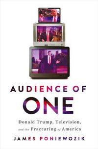 Cover image for Audience of One: Donald Trump, Television, and the Fracturing of America