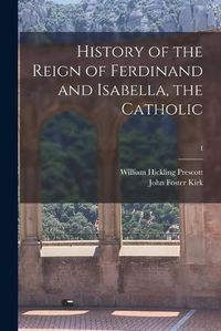 Cover image for History of the Reign of Ferdinand and Isabella, the Catholic; I