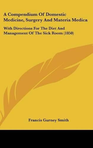 Cover image for A Compendium of Domestic Medicine, Surgery and Materia Medica: With Directions for the Diet and Management of the Sick Room (1850)