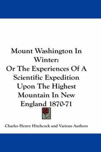 Cover image for Mount Washington in Winter: Or the Experiences of a Scientific Expedition Upon the Highest Mountain in New England 1870-71