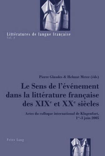 Cover image for Le Sens de l'Evenement Dans La Litterature Francaise Des XIX E Et XX E Siecles: Actes Du Colloque International de Klagenfurt, 1 Er -3 Juin 2005