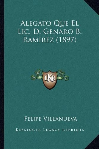 Cover image for Alegato Que El LIC. D. Genaro B. Ramirez (1897)