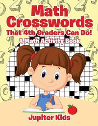 Cover image for Math Crosswords That 4th Graders Can Do! A Math Activity Book