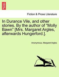 Cover image for In Durance Vile, and Other Stories. by the Author of  Molly Bawn  [Mrs. Margaret Argles, Afterwards Hungerford.].