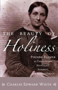 Cover image for The Beauty of Holiness: Phoebe Palmer as Theologian, Revivalist, Feminist, and Humanitarian