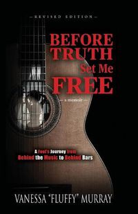 Cover image for Before Truth Set Me Free: A Fool's Journey from Behind the Music to Behind Bars