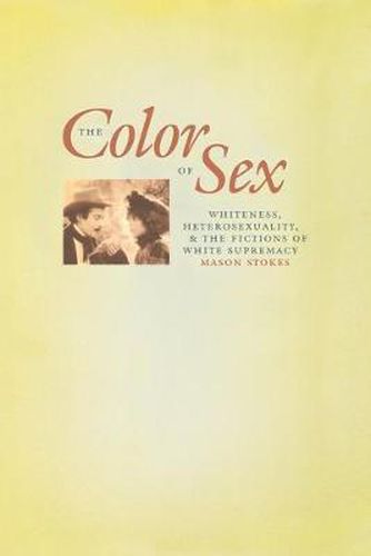 Cover image for The Color of Sex: Whiteness, Heterosexuality, and the Fictions of White Supremacy