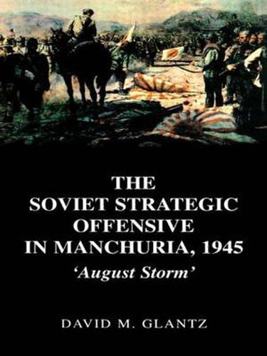 The Soviet Strategic Offensive in Manchuria, 1945: 'August Storm