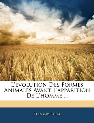 Cover image for L'Evolution Des Formes Animales Avant L'Apparition de L'Homme ...