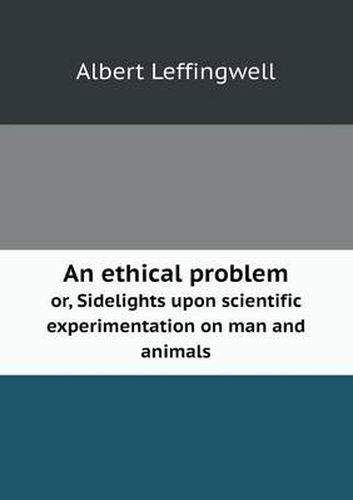 Cover image for An ethical problem or, Sidelights upon scientific experimentation on man and animals