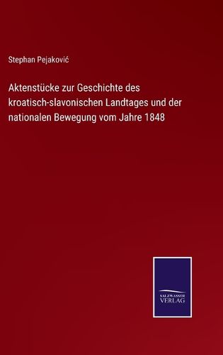 Cover image for Aktenstucke zur Geschichte des kroatisch-slavonischen Landtages und der nationalen Bewegung vom Jahre 1848
