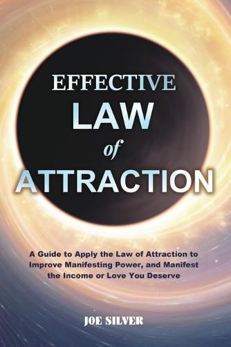 Cover image for Effective Law of Attraction: A Guide to Apply the Law of Attraction to Improve Manifesting Power, and Manifest the Income or Love You Deserve