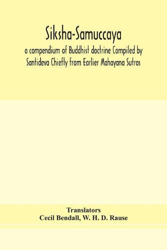 Siksha-Samuccaya, a compendium of Buddhist doctrine Compiled by Santideva Chiefly from Earlier Mahayana Sutras