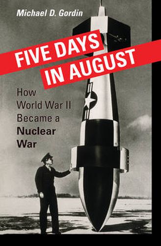 Cover image for Five Days in August: How World War II Became a Nuclear War