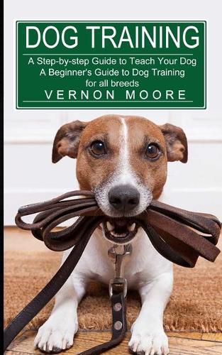 Cover image for Dog Training: A Step-by-step Guide to Teach Your Dog (A Beginner's Guide to Dog Training for all breeds)