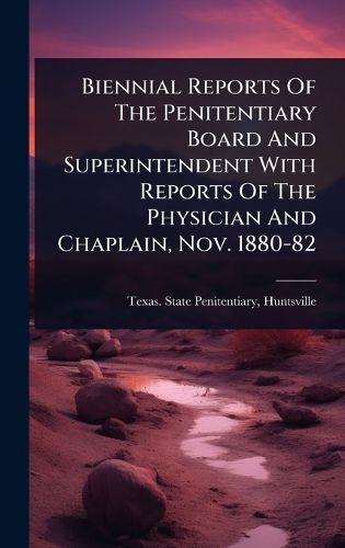 Cover image for Biennial Reports Of The Penitentiary Board And Superintendent With Reports Of The Physician And Chaplain, Nov. 1880-82