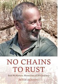 Cover image for No Chains to Rust: Bob McMahon: Memories of His Journey