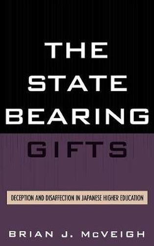 Cover image for The State Bearing Gifts: Deception and Disaffection in Japanese Higher Education