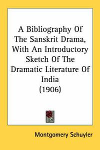 Cover image for A Bibliography of the Sanskrit Drama, with an Introductory Sketch of the Dramatic Literature of India (1906)