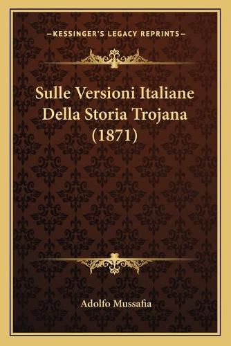 Cover image for Sulle Versioni Italiane Della Storia Trojana (1871)