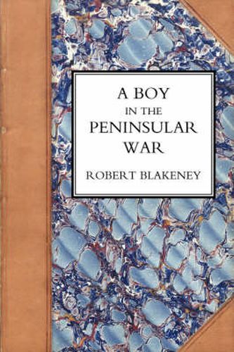 Cover image for Boy in the Peninsular War, the Services, Adventures, and Experiences of Robert Blackeney Subaltern in the 28th Regiment