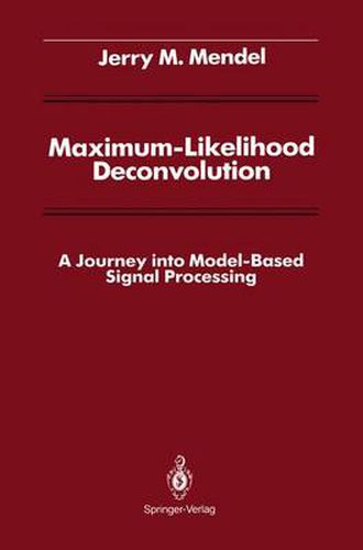 Cover image for Maximum-Likelihood Deconvolution: A Journey into Model-Based Signal Processing