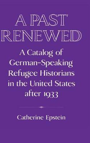 Cover image for A Past Renewed: A Catalog of German-Speaking Refugee Historians in the United States after 1933