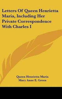 Cover image for Letters of Queen Henrietta Maria, Including Her Private Correspondence with Charles I