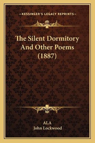 Cover image for The Silent Dormitory and Other Poems (1887)