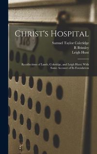 Cover image for Christ's Hospital; Recollections of Lamb, Coleridge, and Leigh Hunt; With Some Account of its Foundation