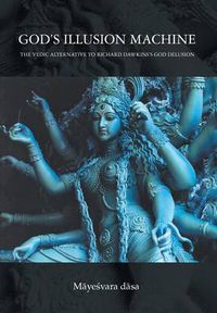 Cover image for God's Illusion Machine: The Vedic Alternative to Richard Dawkins's God Delusion
