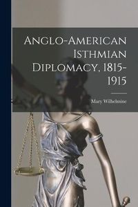 Cover image for Anglo-American Isthmian Diplomacy, 1815-1915