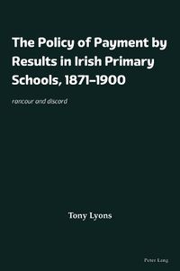 Cover image for The Policy of Payment by Results in Irish Primary Schools, 1871-1900