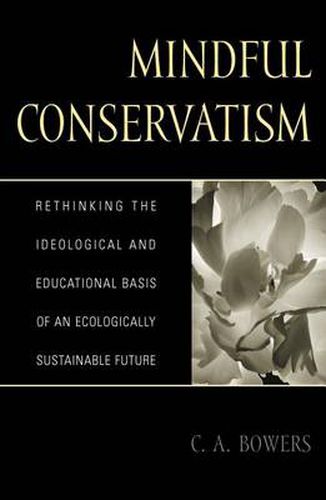 Cover image for Mindful Conservatism: Re-thinking the Ideological and Educational Basis of an Ecologically Sustainable Future