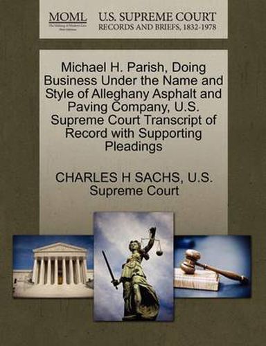 Cover image for Michael H. Parish, Doing Business Under the Name and Style of Alleghany Asphalt and Paving Company, U.S. Supreme Court Transcript of Record with Supporting Pleadings