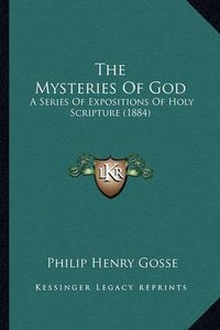 Cover image for The Mysteries of God: A Series of Expositions of Holy Scripture (1884)