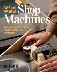 Cover image for Care and Repair of Shop Machines: A Complete Guide to Setup, Troubleshooting and Maintenance