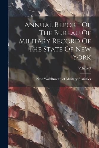 Cover image for Annual Report Of The Bureau Of Military Record Of The State Of New York; Volume 3