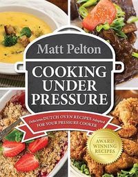 Cover image for Cooking Under Pressure: Delicious Dutch Oven Recipes Adapted for Your Instant Pot(r)