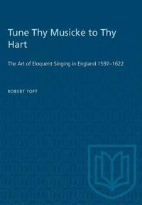 Cover image for Tune Thy Musicke to Thy Hart: The Art of Eloquent Singing in England 1597-1622