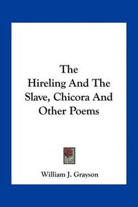 Cover image for The Hireling and the Slave, Chicora and Other Poems