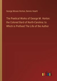Cover image for The Poetical Works of George M. Horton